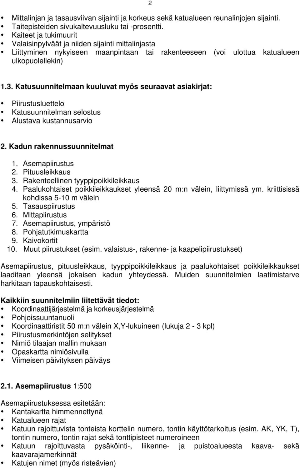 Katusuunnitelmaan kuuluvat myös seuraavat asiakirjat: Piirustusluettelo Katusuunnitelman selostus Alustava kustannusarvio 2. Kadun rakennussuunnitelmat 1. Asemapiirustus 2. Pituusleikkaus 3.