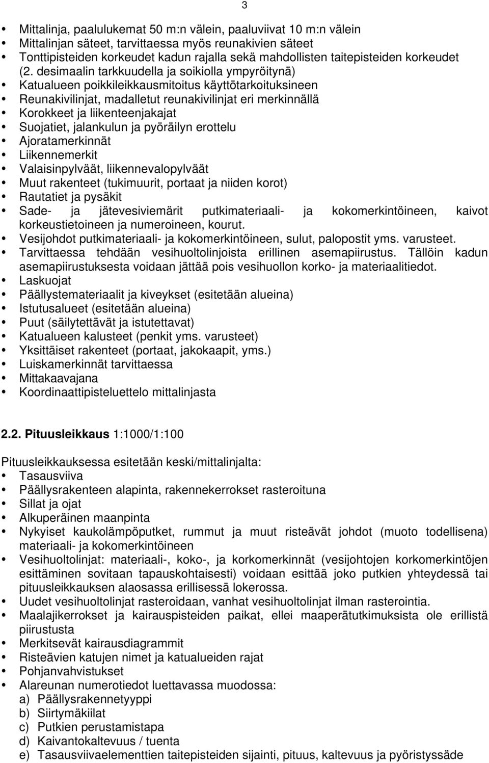 desimaalin tarkkuudella ja soikiolla ympyröitynä) Katualueen poikkileikkausmitoitus käyttötarkoituksineen Reunakivilinjat, madalletut reunakivilinjat eri merkinnällä Korokkeet ja liikenteenjakajat