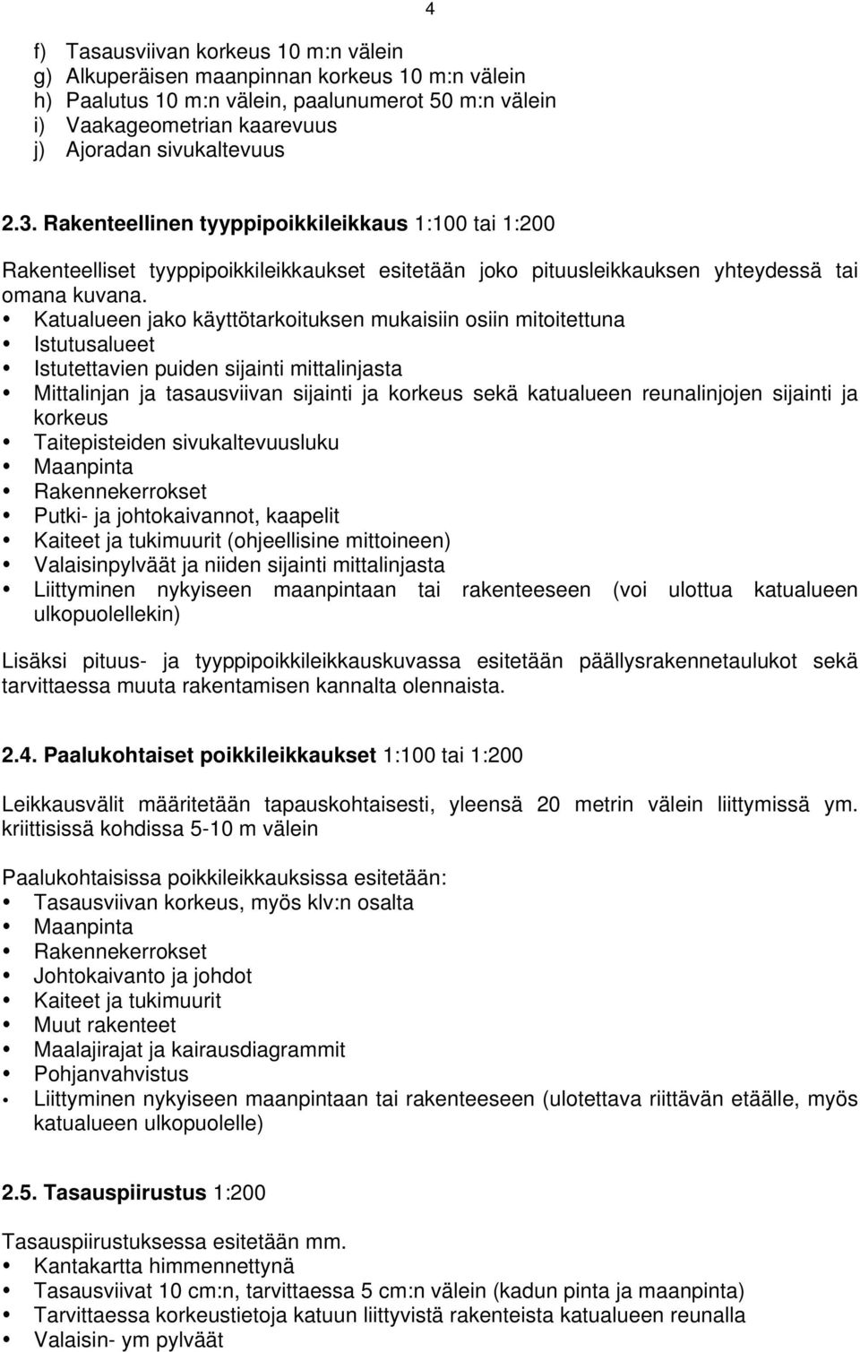 Katualueen jako käyttötarkoituksen mukaisiin osiin mitoitettuna Istutusalueet Istutettavien puiden sijainti mittalinjasta Mittalinjan ja tasausviivan sijainti ja korkeus sekä katualueen reunalinjojen