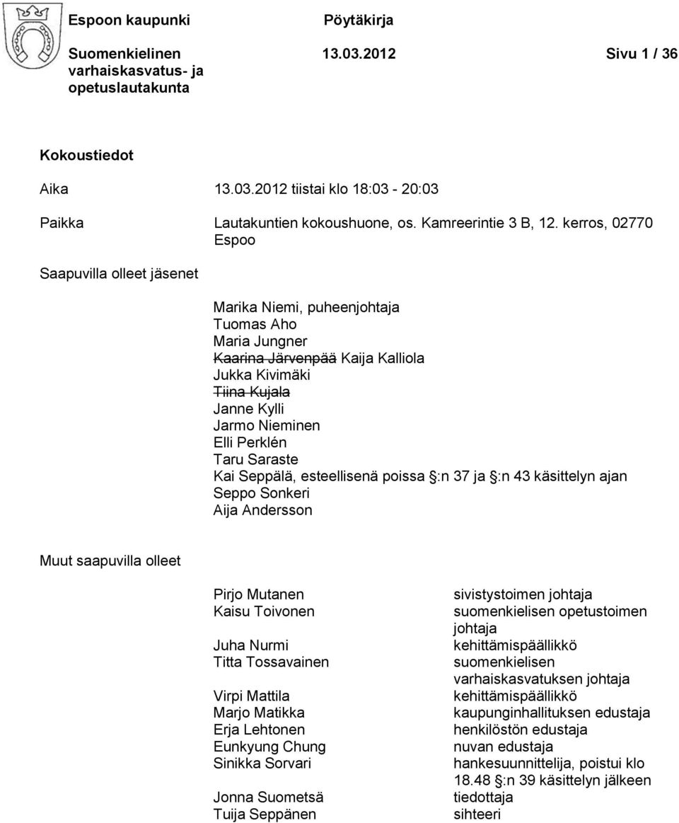 Taru Saraste Kai Seppälä, esteellisenä poissa :n 37 ja :n 43 käsittelyn ajan Seppo Sonkeri Aija Andersson Muut saapuvilla olleet Pirjo Mutanen Kaisu Toivonen Juha Nurmi Titta Tossavainen Virpi