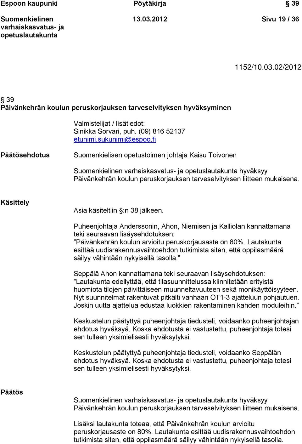 Käsittely Asia käsiteltiin :n 38 jälkeen. Puheenjohtaja Anderssonin, Ahon, Niemisen ja Kalliolan kannattamana teki seuraavan lisäysehdotuksen: Päivänkehrän koulun arvioitu peruskorjausaste on 80%.