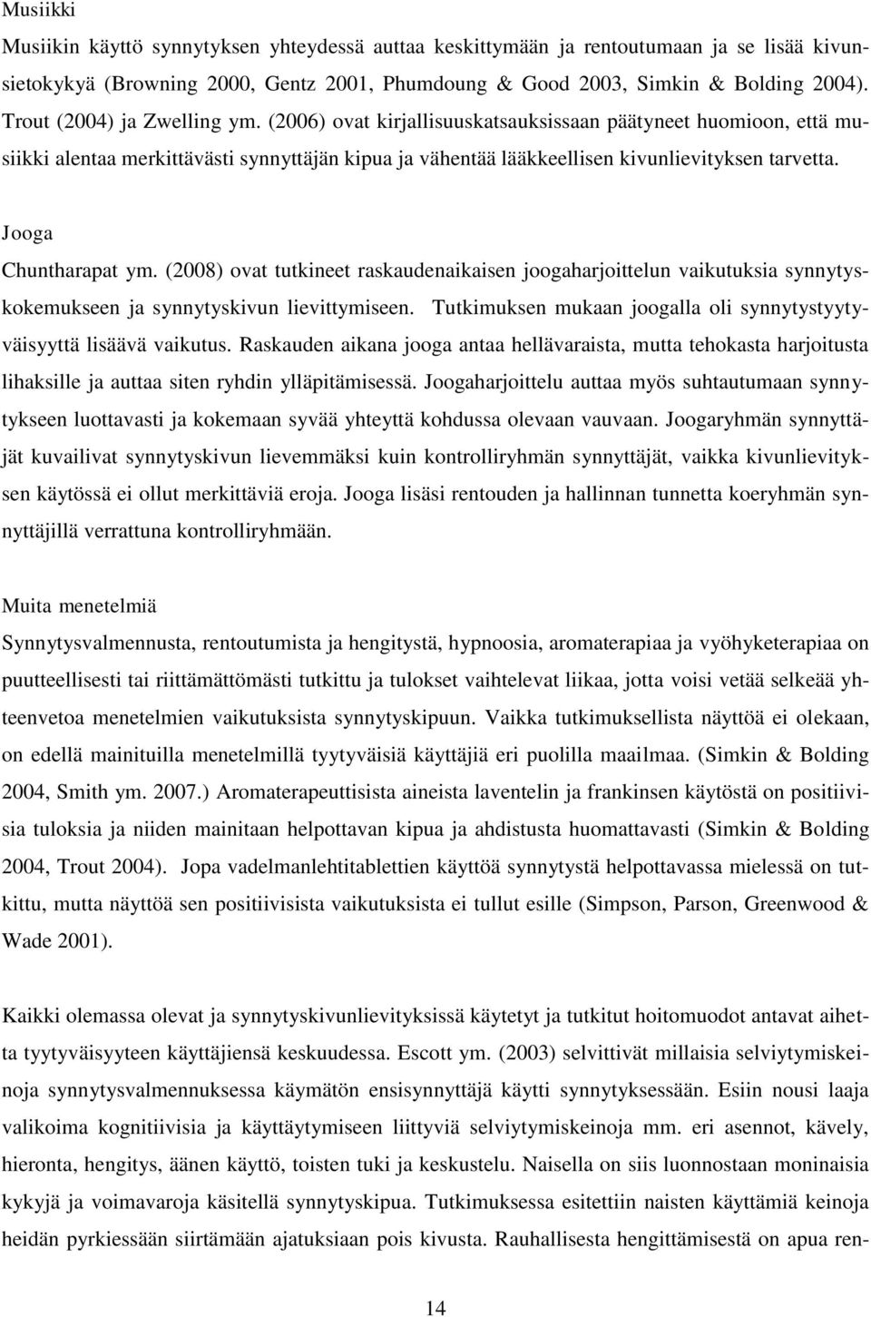 Jooga Chuntharapat ym. (2008) ovat tutkineet raskaudenaikaisen joogaharjoittelun vaikutuksia synnytyskokemukseen ja synnytyskivun lievittymiseen.