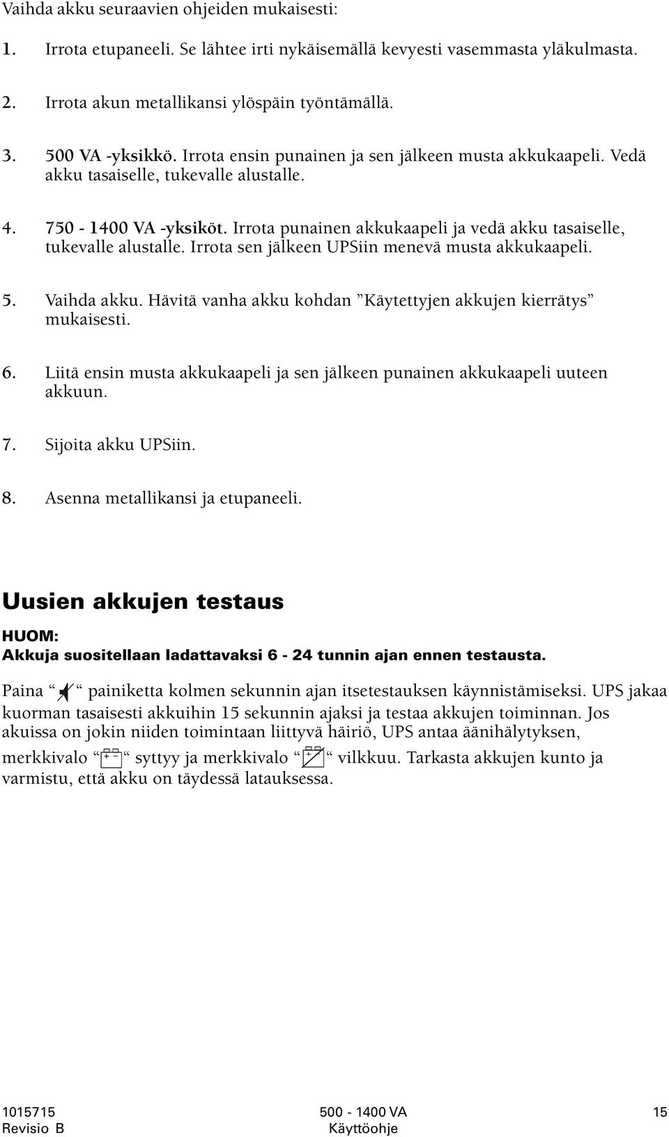 Irrota sen jälkeen UPSiin menevä musta akkukaapeli. 5. Vaihda akku. Hävitä vanha akku kohdan Käytettyjen akkujen kierrätys mukaisesti. 6.