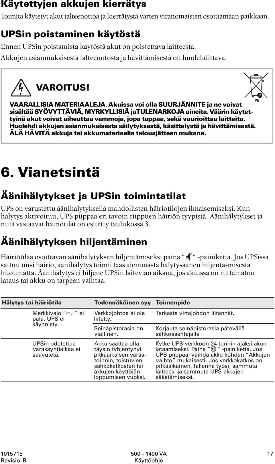 VAARALLISIA MATERIAALEJA. Akuissa voi olla SUURJÄNNITE ja ne voivat sisältää SYÖVYTTÄVIÄ, MYRKYLLISIÄ ja TULENARKOJA aineita.
