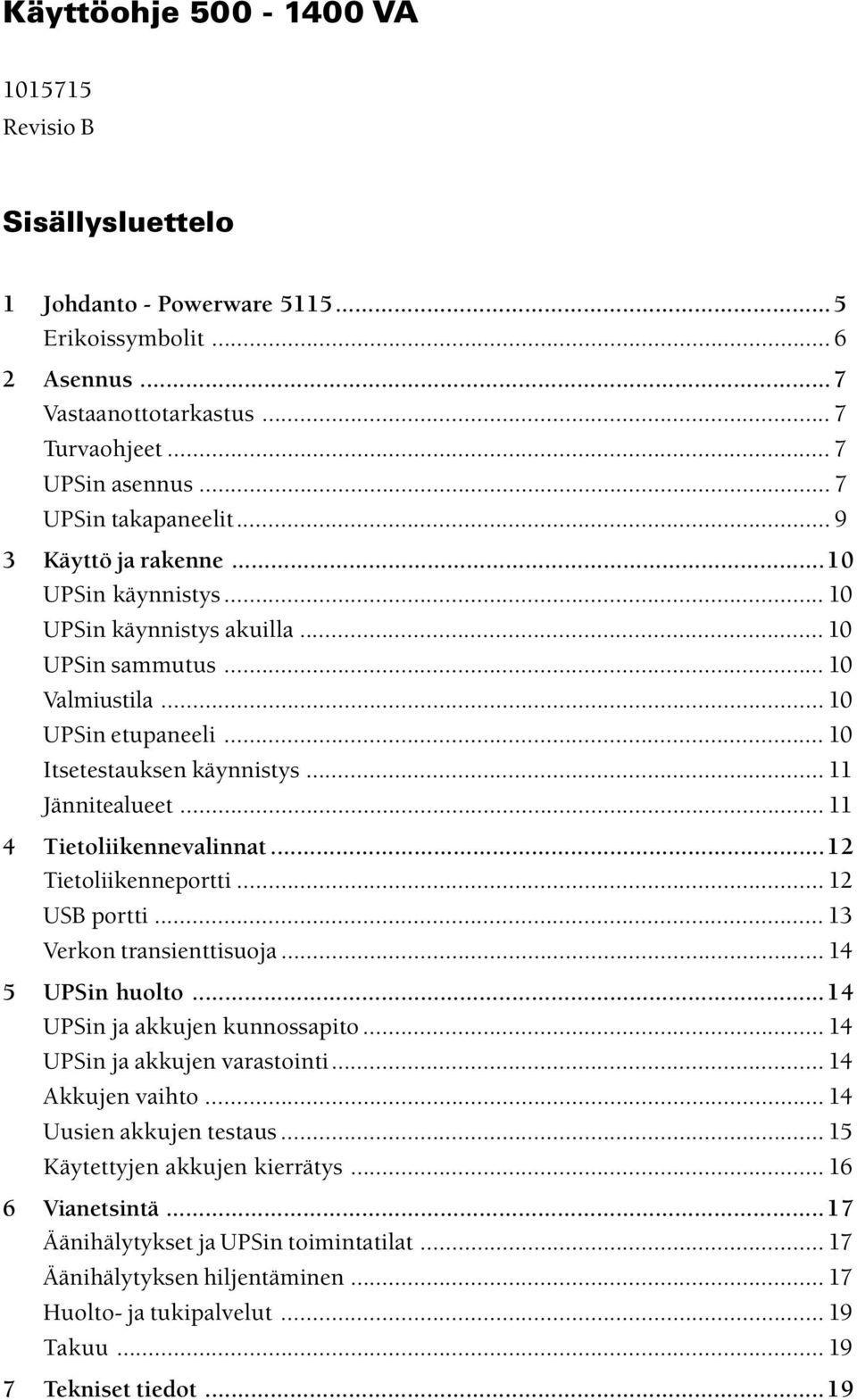 ..12 Tietoliikenneportti... 12 USB portti... 13 Verkon transienttisuoja... 14 5 UPSin huolto...14 UPSin ja akkujen kunnossapito... 14 UPSin ja akkujen varastointi... 14 Akkujen vaihto.