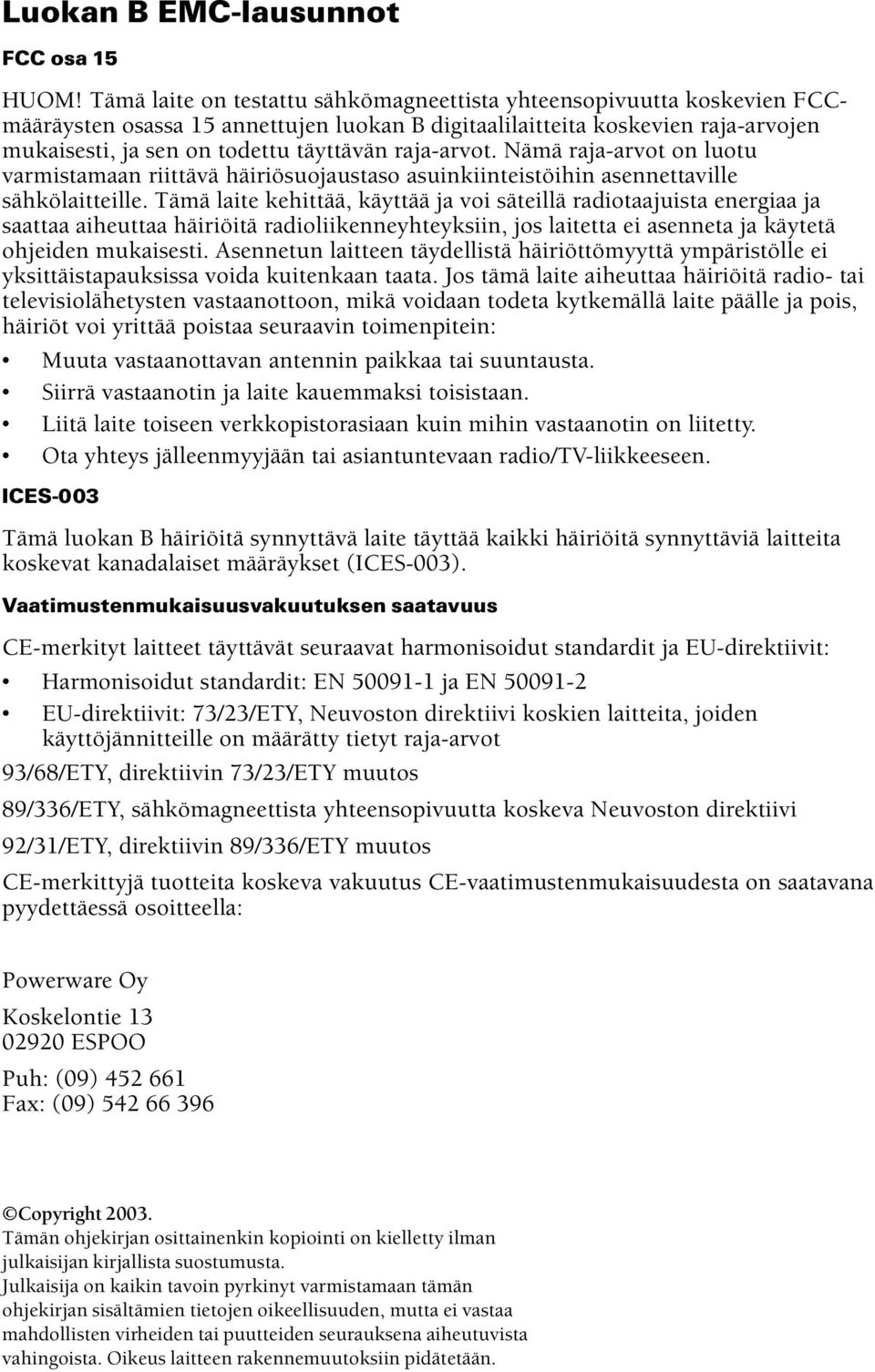 raja-arvot. Nämä raja-arvot on luotu varmistamaan riittävä häiriösuojaustaso asuinkiinteistöihin asennettaville sähkölaitteille.