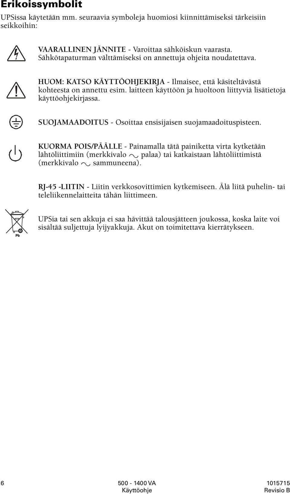 laitteen käyttöön ja huoltoon liittyviä lisätietoja käyttöohjekirjassa. SUOJAMAADOITUS - Osoittaa ensisijaisen suojamaadoituspisteen.