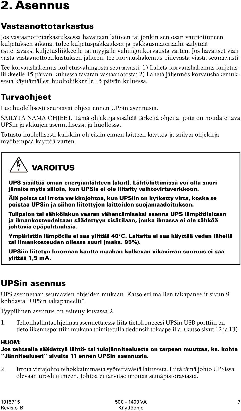Jos havaitset vian vasta vastaanottotarkastuksen jälkeen, tee korvaushakemus piilevästä viasta seuraavasti: Tee korvaushakemus kuljetusvahingosta seuraavasti: 1) Lähetä korvaushakemus