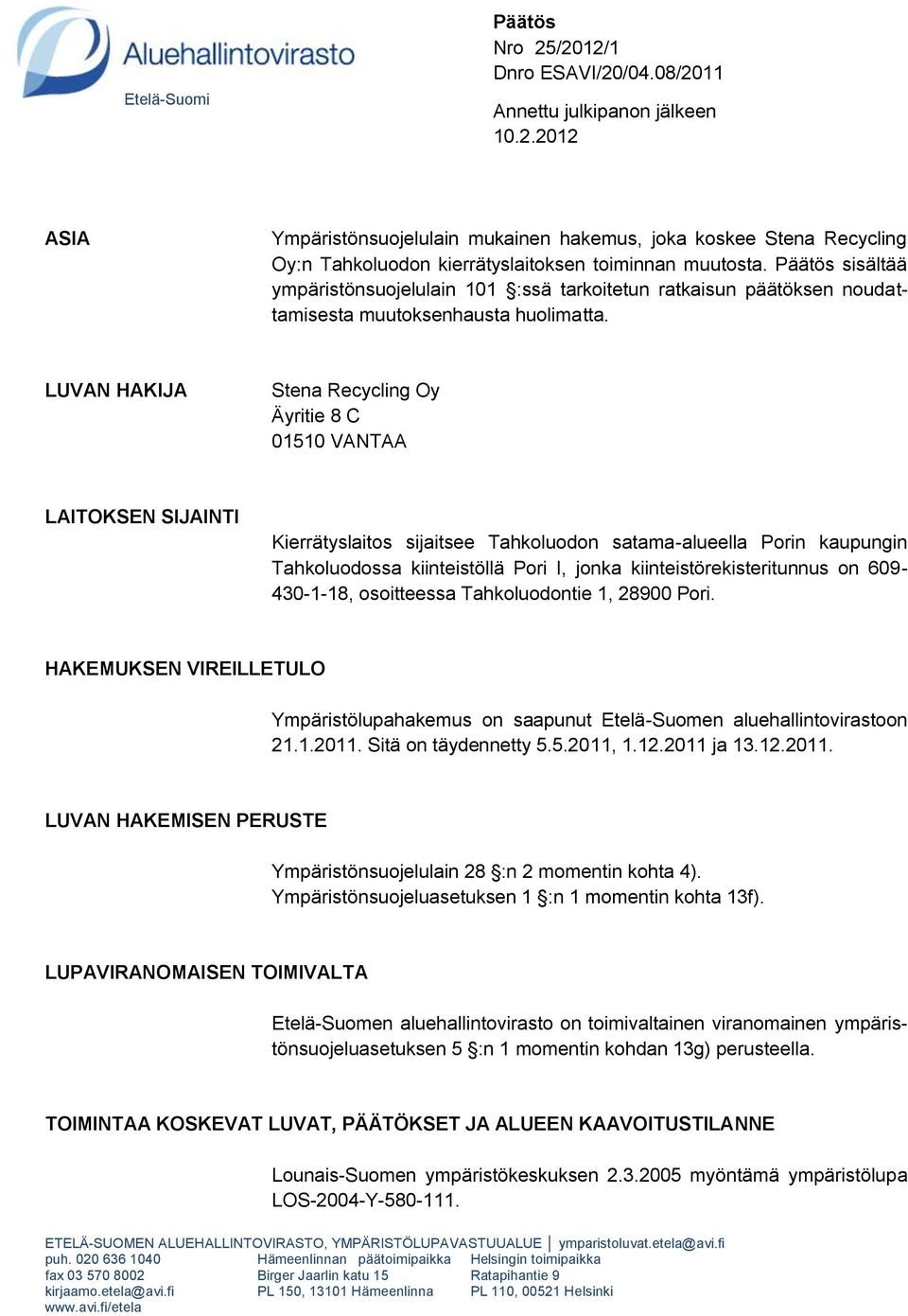 LUVAN HAKIJA Stena Recycling Oy Äyritie 8 C 01510 VANTAA LAITOKSEN SIJAINTI Kierrätyslaitos sijaitsee Tahkoluodon satama-alueella Porin kaupungin Tahkoluodossa kiinteistöllä Pori I, jonka