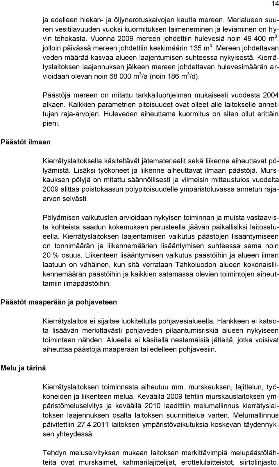 Kierrätyslaitoksen laajennuksen jälkeen mereen johdettavan hulevesimäärän arvioidaan olevan noin 68 000 m 3 /a (noin 186 m 3 /d).