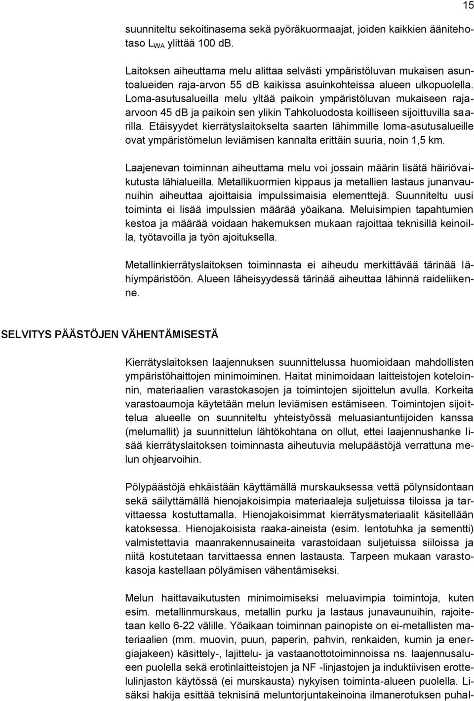 Loma-asutusalueilla melu yltää paikoin ympäristöluvan mukaiseen rajaarvoon 45 db ja paikoin sen ylikin Tahkoluodosta koilliseen sijoittuvilla saarilla.