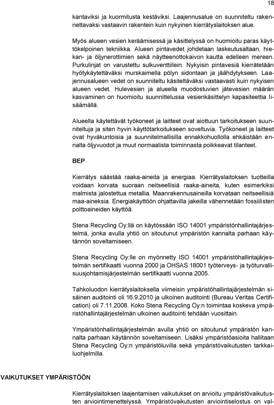 Alueen pintavedet johdetaan laskeutusaltaan, hiekan- ja öljynerottimien sekä näytteenottokaivon kautta edelleen mereen. Purkulinjat on varustettu sulkuventtiilein.