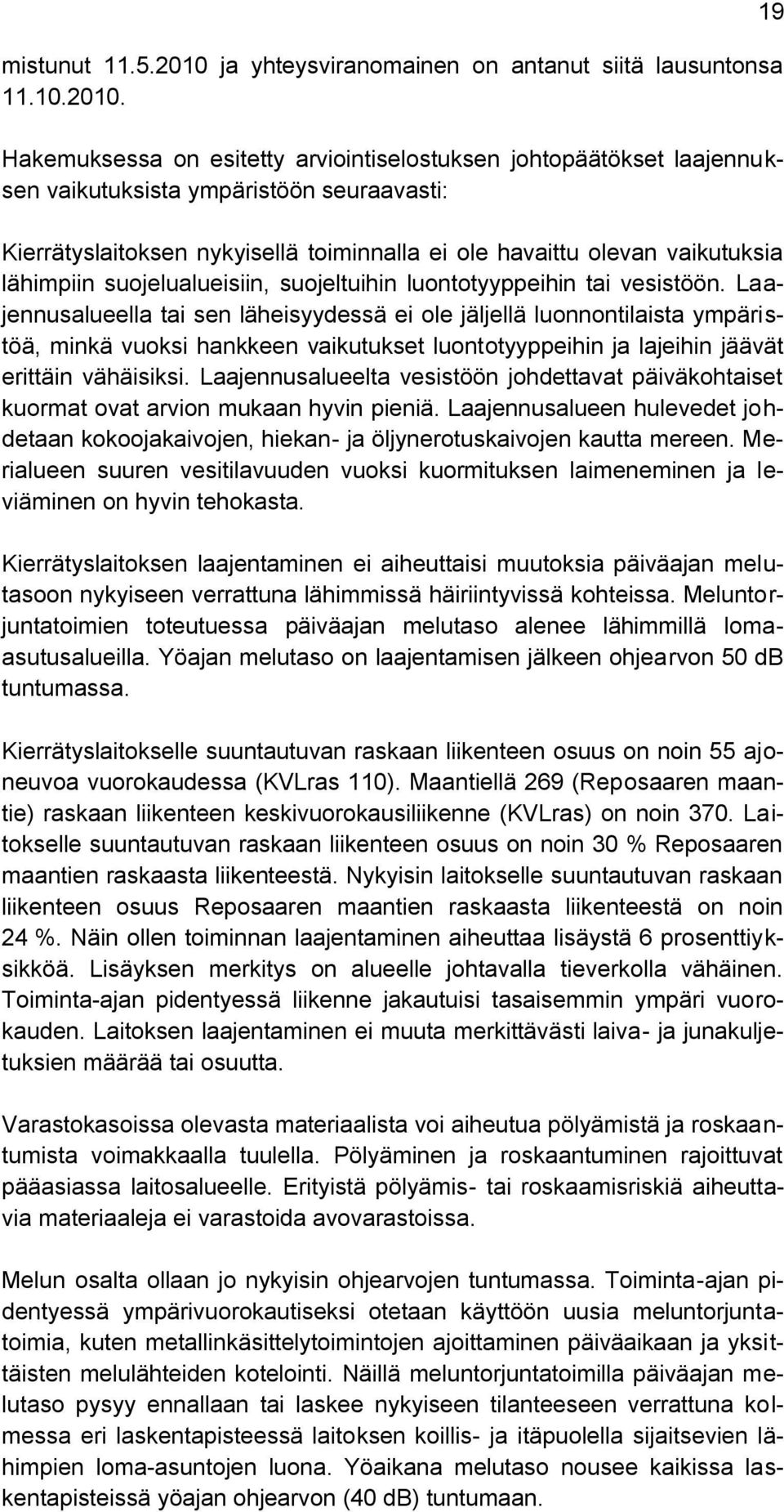 Hakemuksessa on esitetty arviointiselostuksen johtopäätökset laajennuksen vaikutuksista ympäristöön seuraavasti: Kierrätyslaitoksen nykyisellä toiminnalla ei ole havaittu olevan vaikutuksia lähimpiin