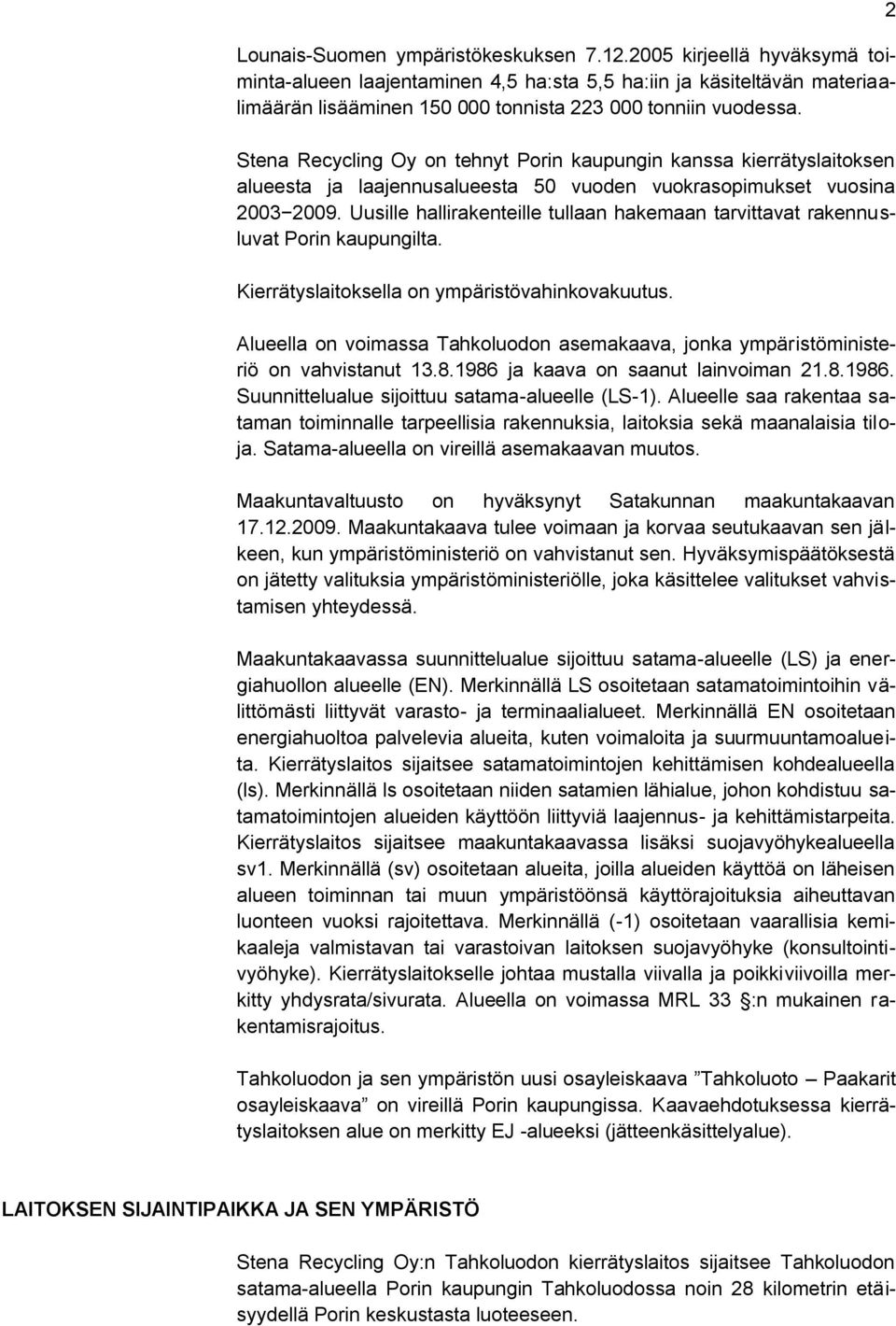 Stena Recycling Oy on tehnyt Porin kaupungin kanssa kierrätyslaitoksen alueesta ja laajennusalueesta 50 vuoden vuokrasopimukset vuosina 2003 2009.