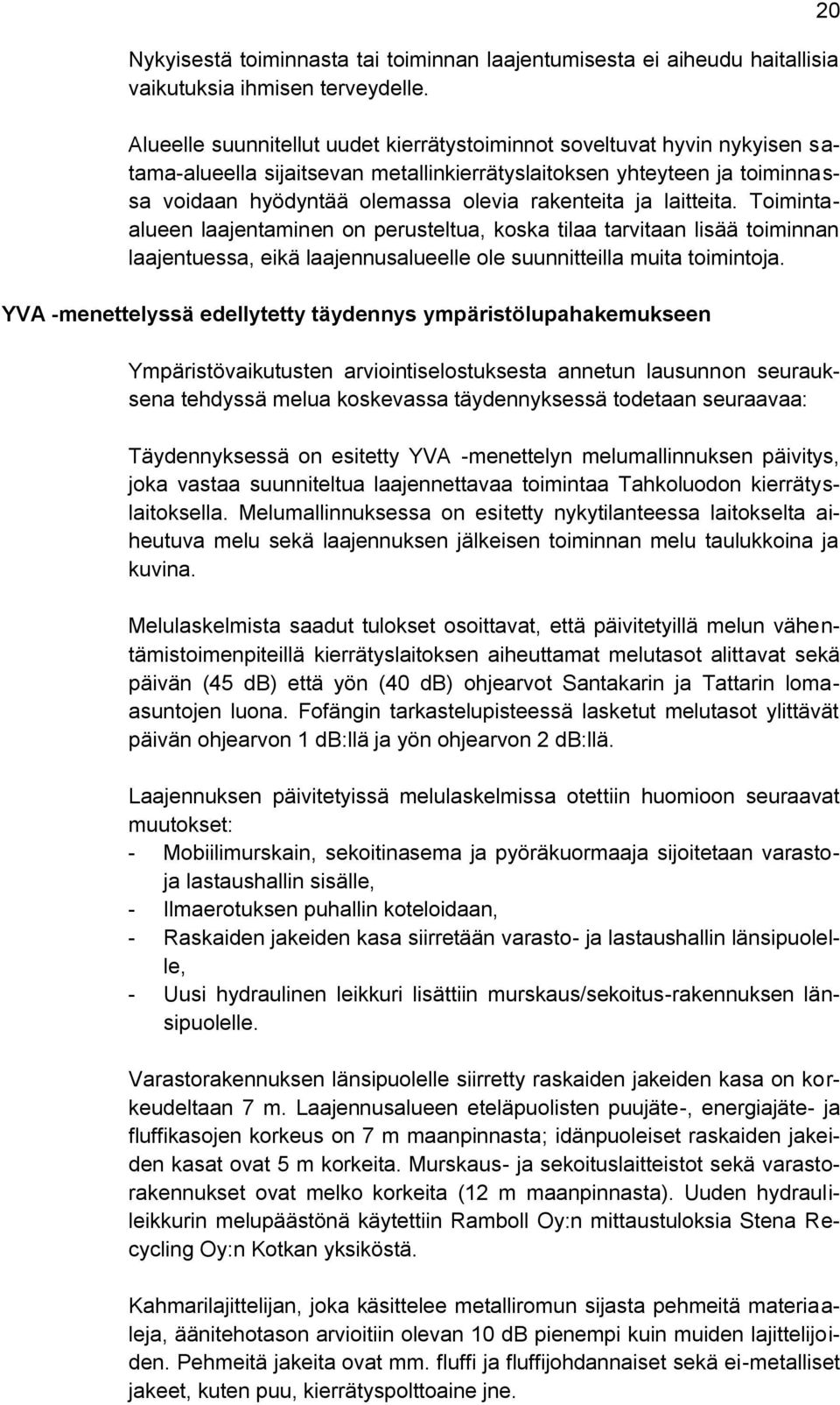 ja laitteita. Toimintaalueen laajentaminen on perusteltua, koska tilaa tarvitaan lisää toiminnan laajentuessa, eikä laajennusalueelle ole suunnitteilla muita toimintoja.