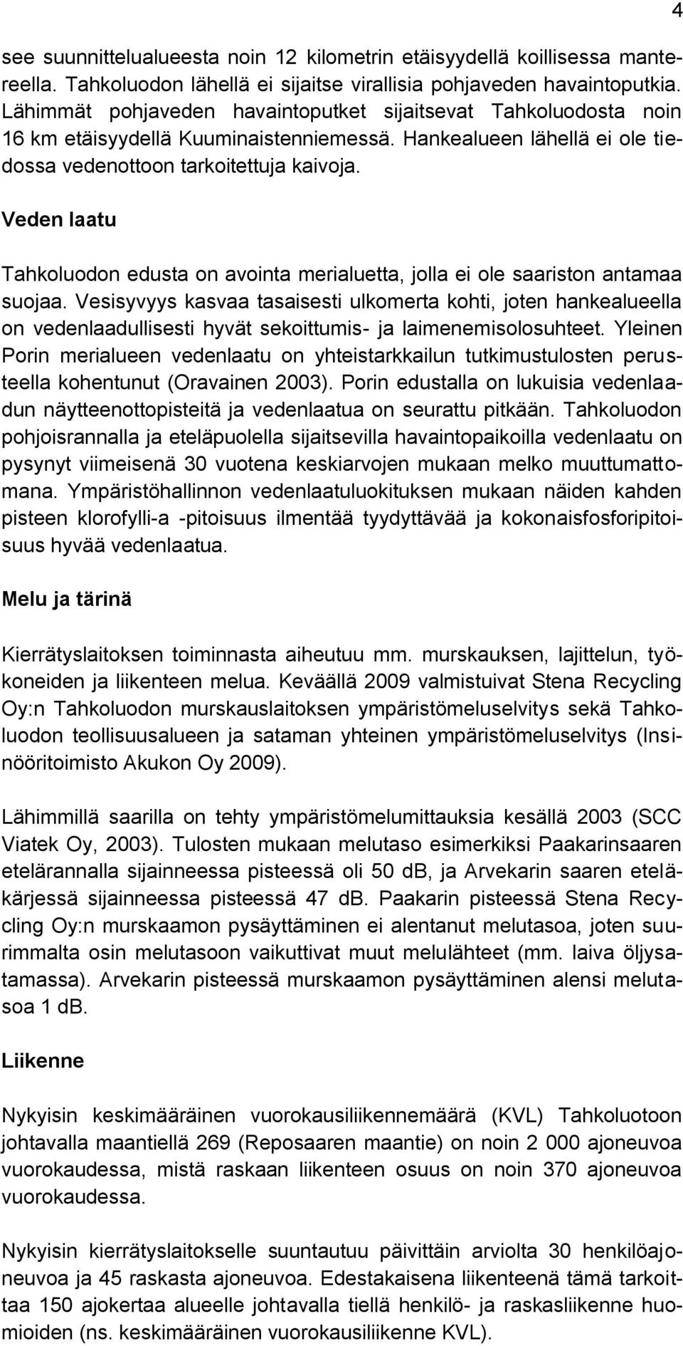 Veden laatu Tahkoluodon edusta on avointa merialuetta, jolla ei ole saariston antamaa suojaa.