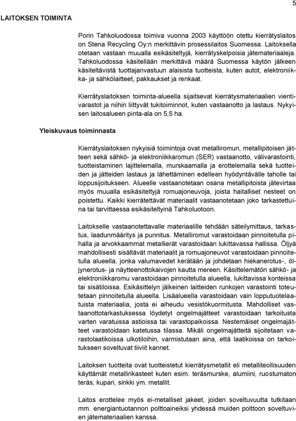 Tahkoluodossa käsitellään merkittävä määrä Suomessa käytön jälkeen käsiteltävistä tuottajanvastuun alaisista tuotteista, kuten autot, elektroniikka- ja sähkölaitteet, pakkaukset ja renkaat.