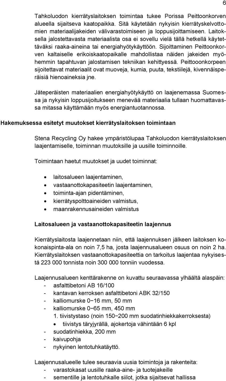 Laitoksella jalostettavasta materiaalista osa ei sovellu vielä tällä hetkellä käytettäväksi raaka-aineina tai energiahyötykäyttöön.