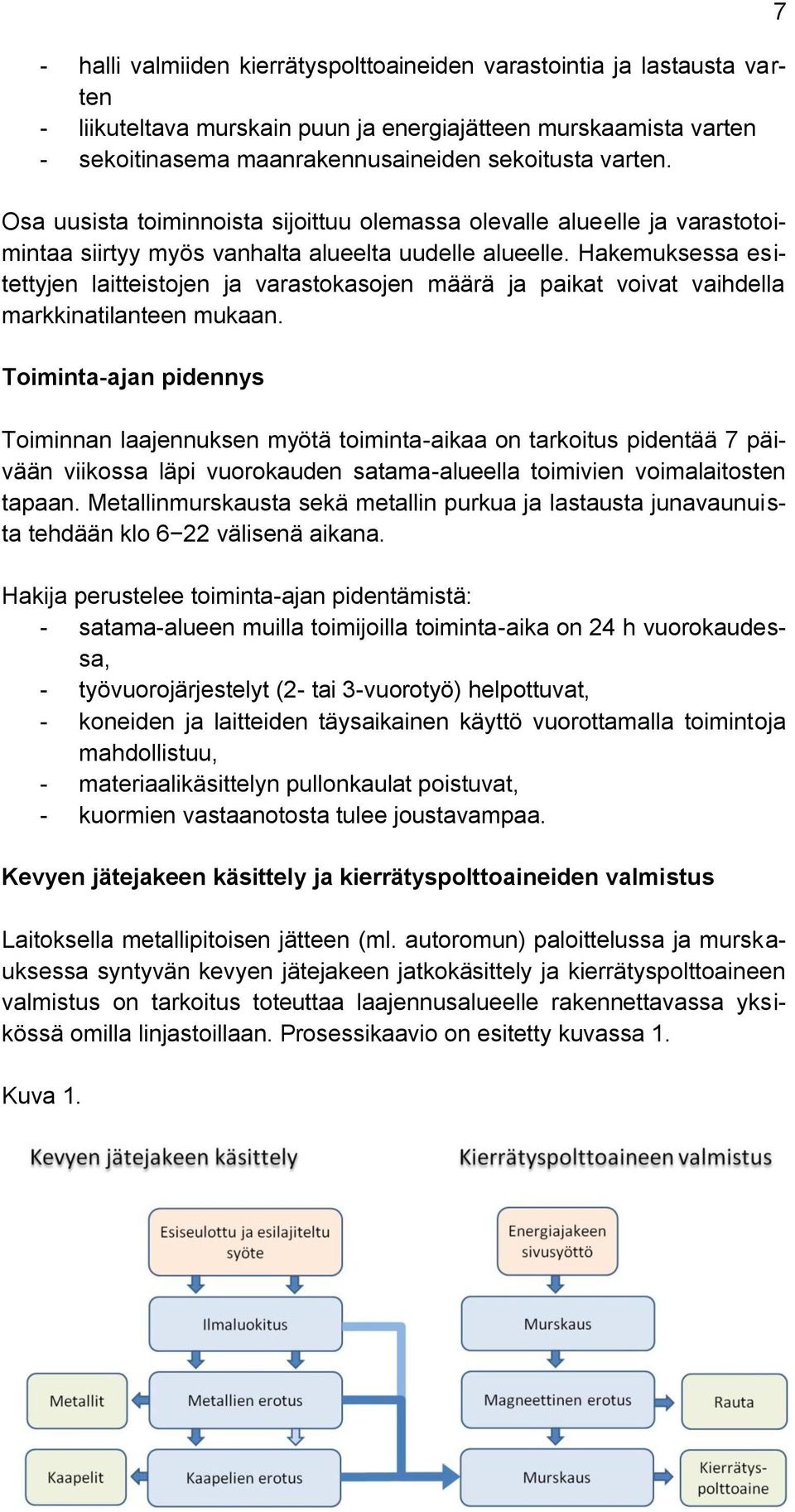 Hakemuksessa esitettyjen laitteistojen ja varastokasojen määrä ja paikat voivat vaihdella markkinatilanteen mukaan.