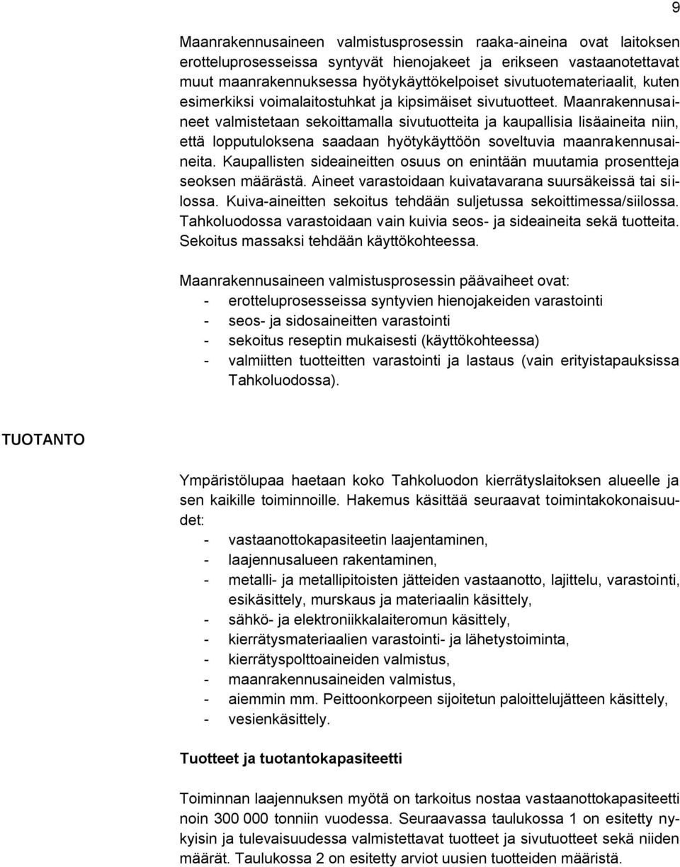 Maanrakennusaineet valmistetaan sekoittamalla sivutuotteita ja kaupallisia lisäaineita niin, että lopputuloksena saadaan hyötykäyttöön soveltuvia maanrakennusaineita.