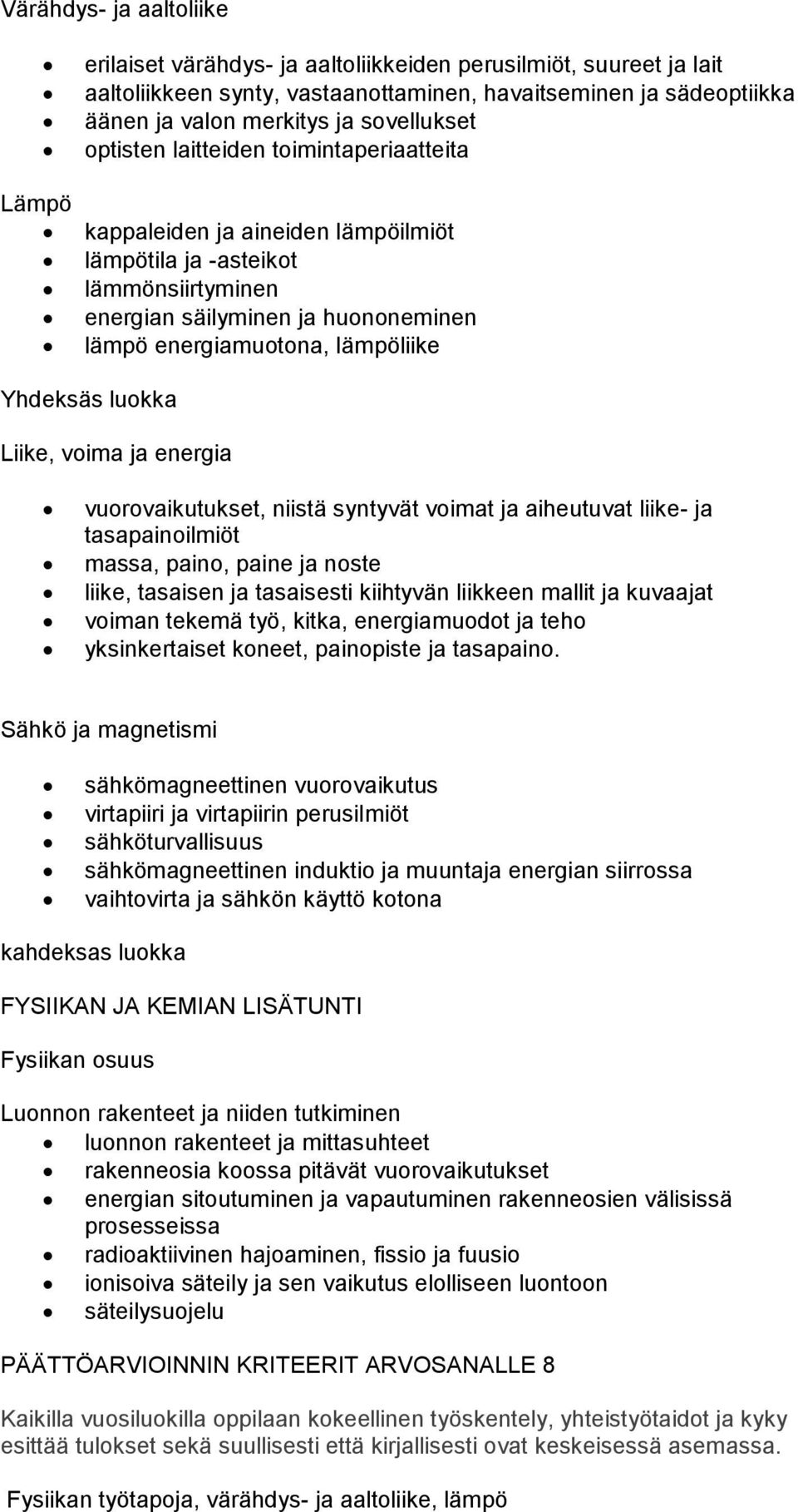 Yhdeksäs luokka Liike, voima ja energia vuorovaikutukset, niistä syntyvät voimat ja aiheutuvat liike- ja tasapainoilmiöt massa, paino, paine ja noste liike, tasaisen ja tasaisesti kiihtyvän liikkeen