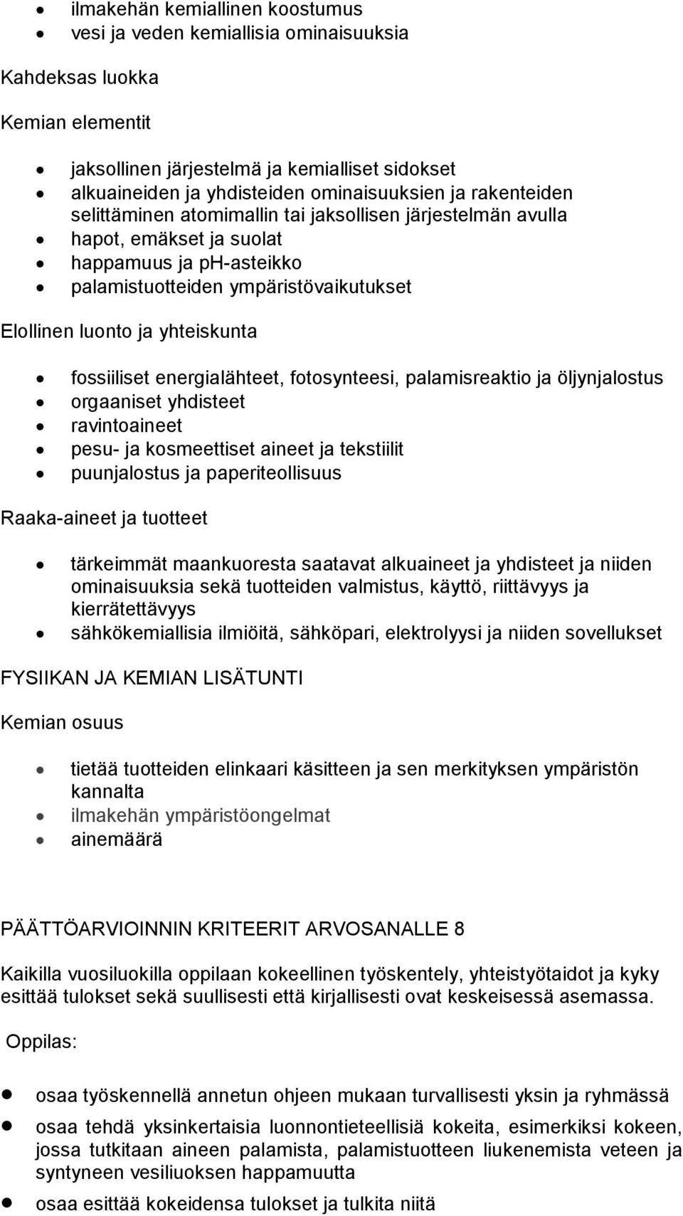 fossiiliset energialähteet, fotosynteesi, palamisreaktio ja öljynjalostus orgaaniset yhdisteet ravintoaineet pesu- ja kosmeettiset aineet ja tekstiilit puunjalostus ja paperiteollisuus Raaka-aineet