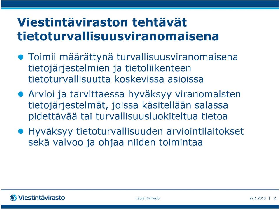 hyväksyy viranomaisten tietojärjestelmät, joissa käsitellään salassa pidettävää tai turvallisuusluokiteltua