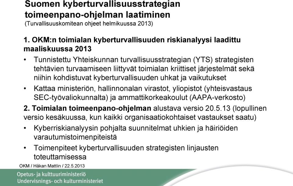 järjestelmät sekä niihin kohdistuvat kyberturvallisuuden uhkat ja vaikutukset Kattaa ministeriön, hallinnonalan virastot, yliopistot (yhteisvastaus SEC-työvaliokunnalta) ja ammattikorkeakoulut