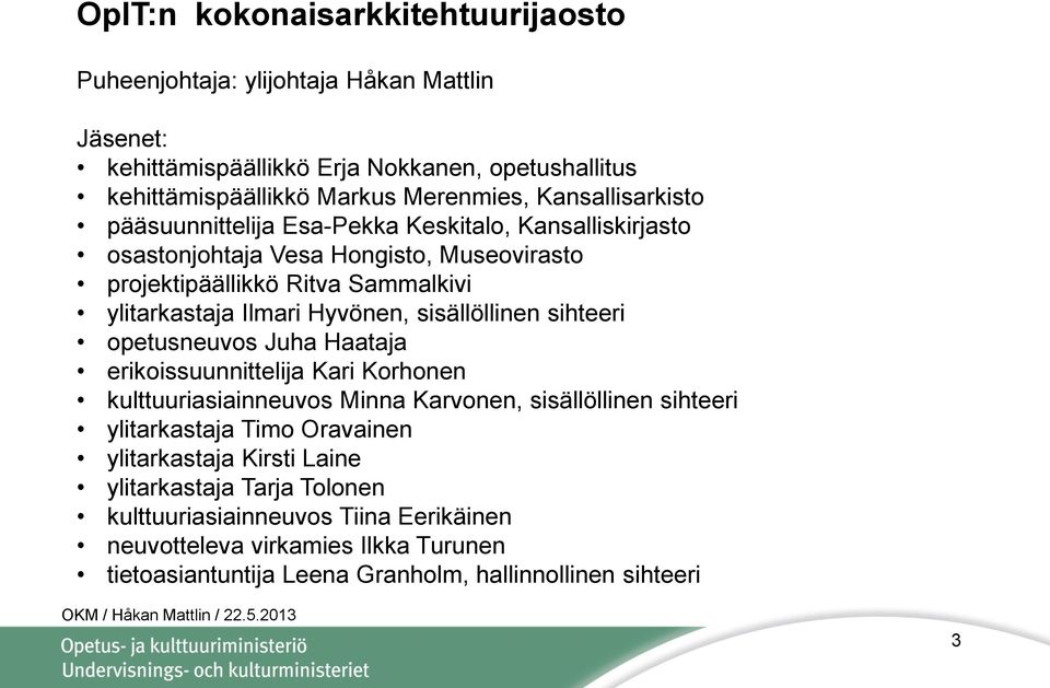 Hyvönen, sisällöllinen sihteeri opetusneuvos Juha Haataja erikoissuunnittelija Kari Korhonen kulttuuriasiainneuvos Minna Karvonen, sisällöllinen sihteeri ylitarkastaja Timo