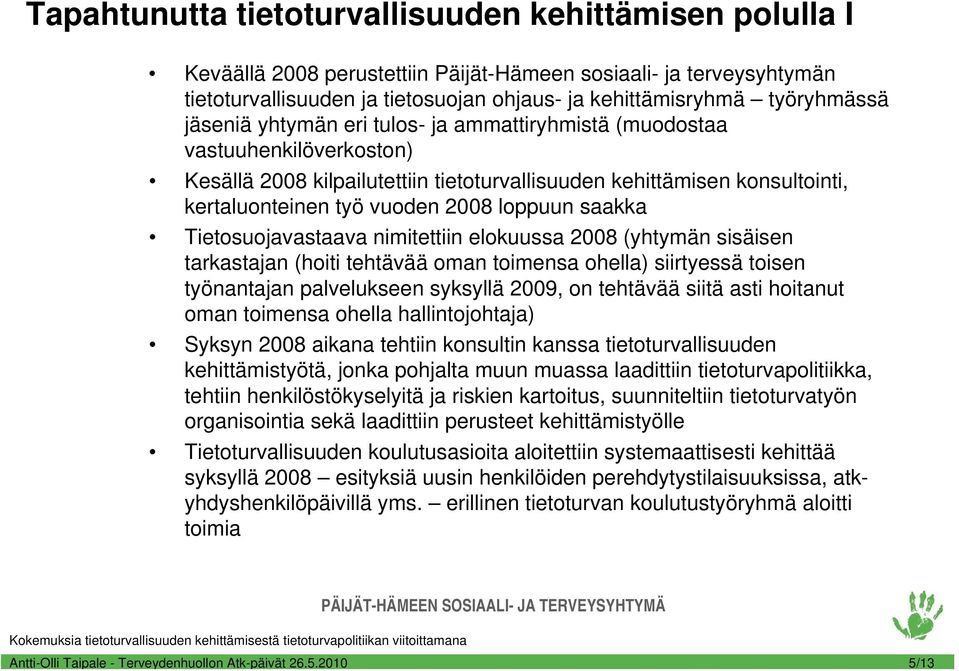 2008 loppuun saakka Tietosuojavastaava nimitettiin elokuussa 2008 (yhtymän sisäisen tarkastajan (hoiti tehtävää oman toimensa ohella) siirtyessä toisen työnantajan palvelukseen syksyllä 2009, on