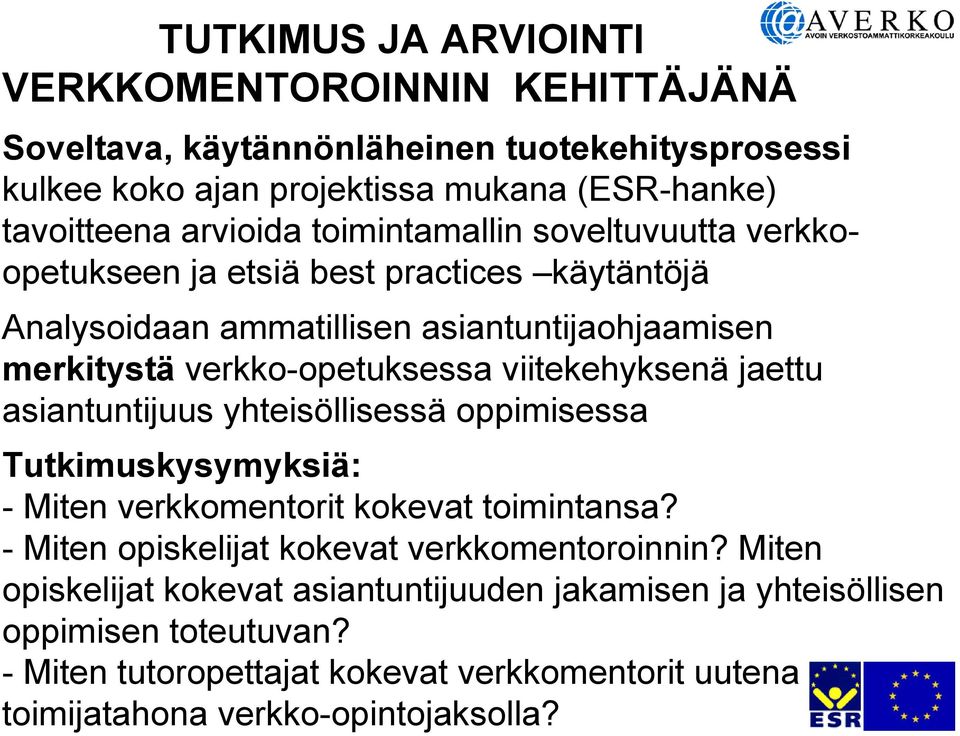 viitekehyksenä jaettu asiantuntijuus yhteisöllisessä oppimisessa Tutkimuskysymyksiä: - Miten verkkomentorit kokevat toimintansa?