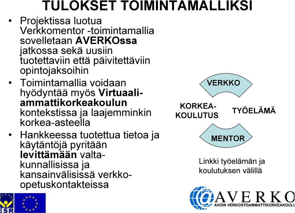 kontekstissa ja laajemminkin korkea-asteella Hankkeessa tuotettua tietoa ja käytäntöjä pyritään levittämään