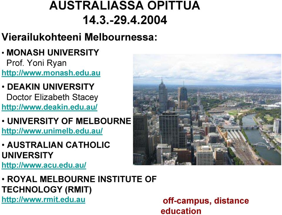 unimelb.edu.au/ AUSTRALIAN CATHOLIC UNIVERSITY http://www.acu.edu.au/ ROYAL MELBOURNE INSTITUTE OF TECHNOLOGY (RMIT) http://www.