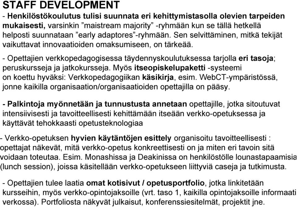 - Opettajien verkkopedagogisessa täydennyskoulutuksessa tarjolla eri tasoja; peruskursseja ja jatkokursseja. Myös itseopiskelupaketti -systeemi on koettu hyväksi: Verkkopedagogiikan käsikirja, esim.