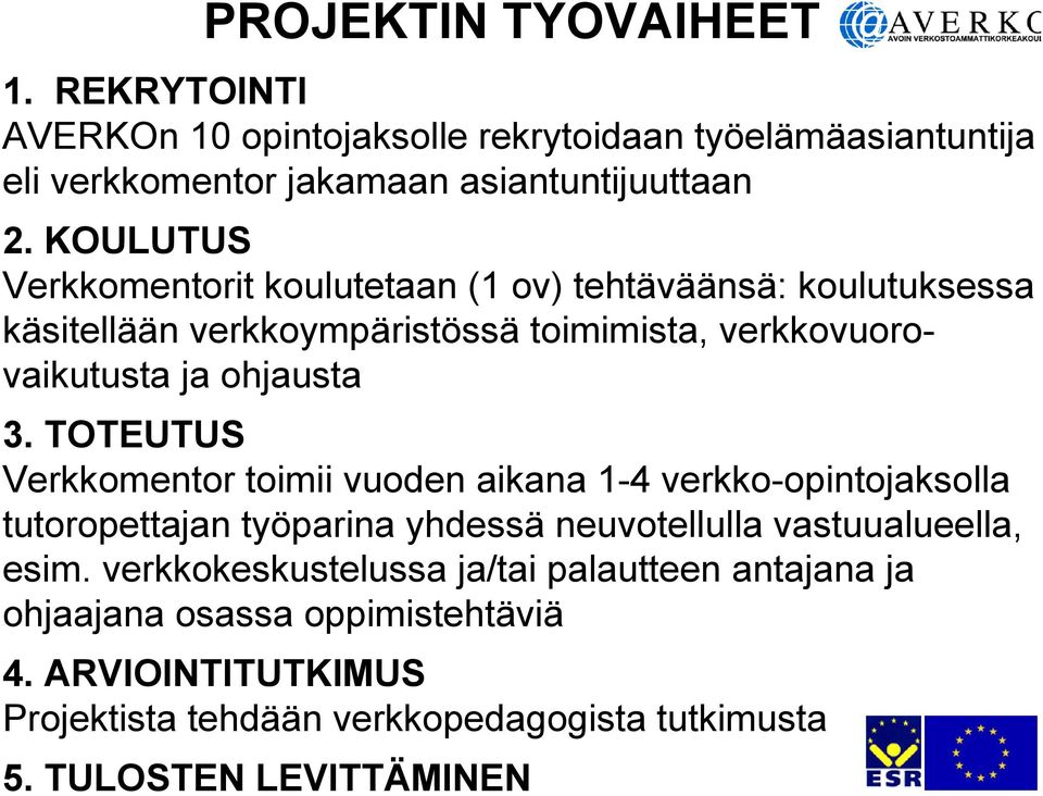 TOTEUTUS Verkkomentor toimii vuoden aikana 1-4 verkko-opintojaksolla tutoropettajan työparina yhdessä neuvotellulla vastuualueella, esim.
