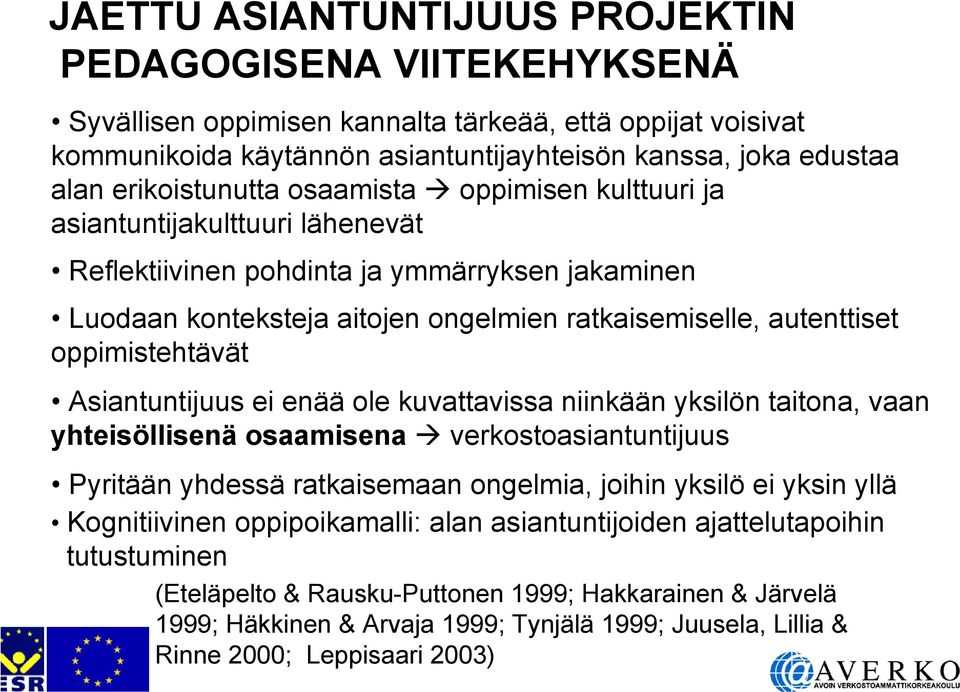 oppimistehtävät Asiantuntijuus ei enää ole kuvattavissa niinkään yksilön taitona, vaan yhteisöllisenä osaamisena verkostoasiantuntijuus Pyritään yhdessä ratkaisemaan ongelmia, joihin yksilö ei yksin