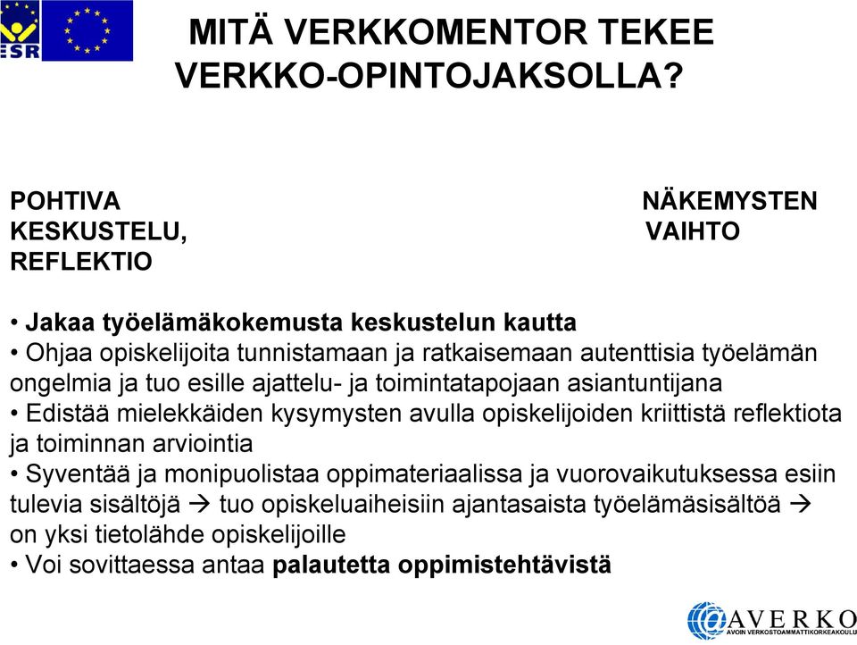 autenttisia työelämän ongelmia ja tuo esille ajattelu- ja toimintatapojaan asiantuntijana Edistää mielekkäiden kysymysten avulla opiskelijoiden