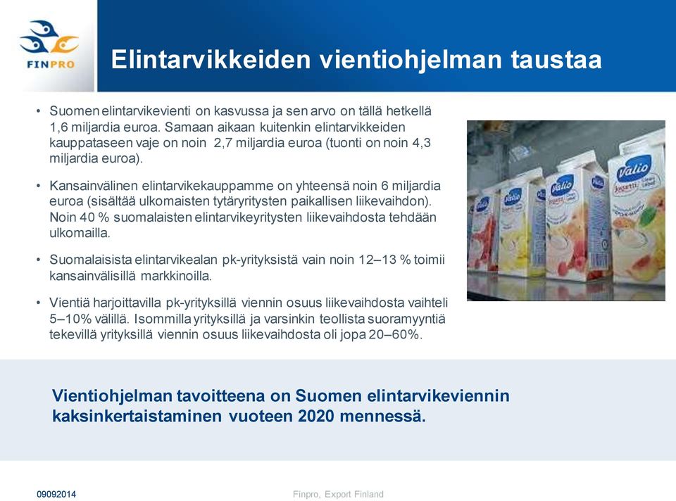 Kansainvälinen elintarvikekauppamme on yhteensä noin 6 miljardia euroa (sisältää ulkomaisten tytäryritysten paikallisen liikevaihdon).