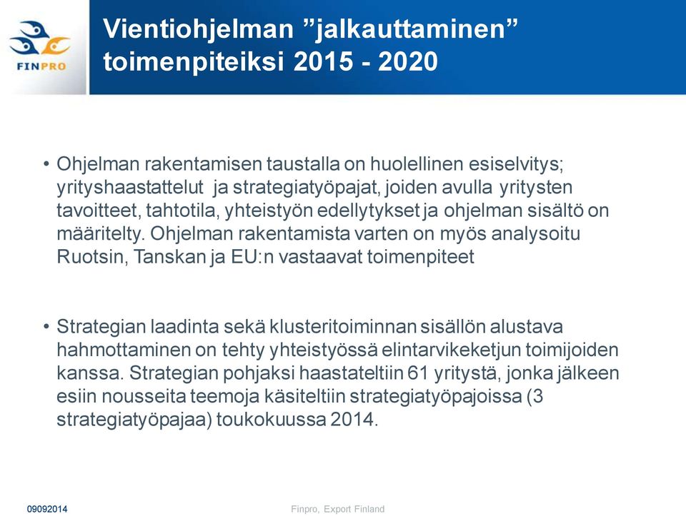 Ohjelman rakentamista varten on myös analysoitu Ruotsin, Tanskan ja EU:n vastaavat toimenpiteet Strategian laadinta sekä klusteritoiminnan sisällön alustava