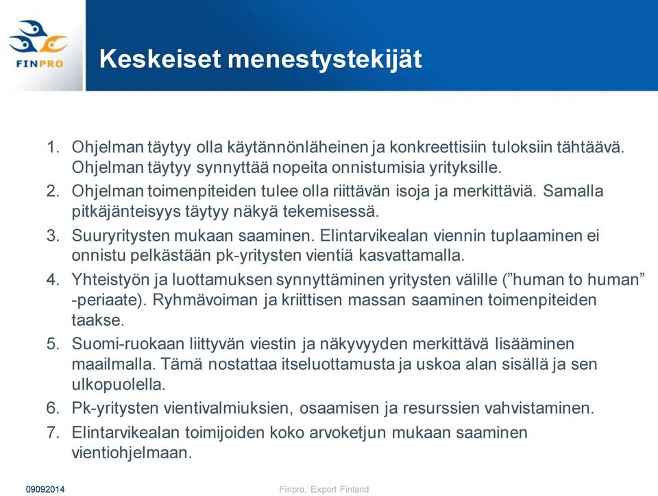 Elintarvikealan viennin tuplaaminen ei onnistu pelkästään pk-yritysten vientiä kasvattamalla. 4. Yhteistyön ja luottamuksen synnyttäminen yritysten välille ( human to human -periaate).