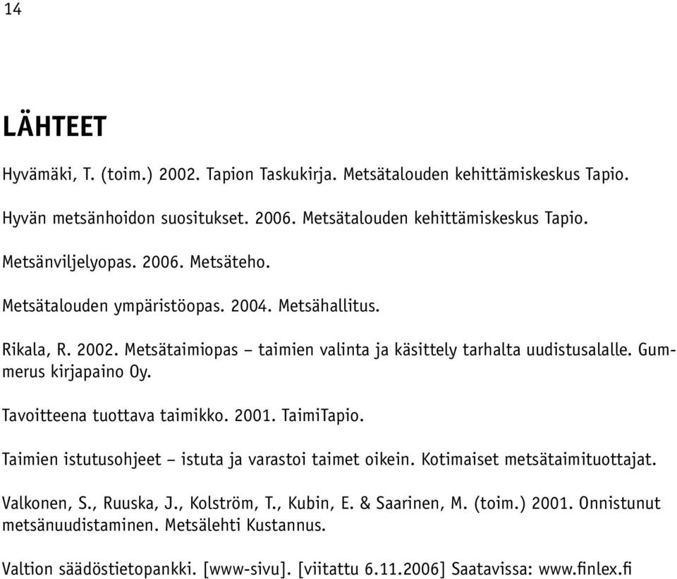 Tavoitteena tuottava taimikko. 2001. TaimiTapio. Taimien istutusohjeet istuta ja varastoi taimet oikein. Kotimaiset metsätaimituottajat. Valkonen, S., Ruuska, J., Kolström, T.