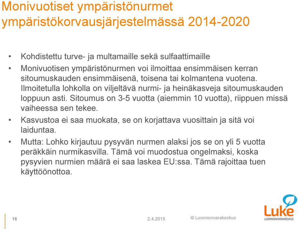 Sitoumus on 3-5 vuotta (aiemmin 10 vuotta), riippuen missä vaiheessa sen tekee. Kasvustoa ei saa muokata, se on korjattava vuosittain ja sitä voi laiduntaa.