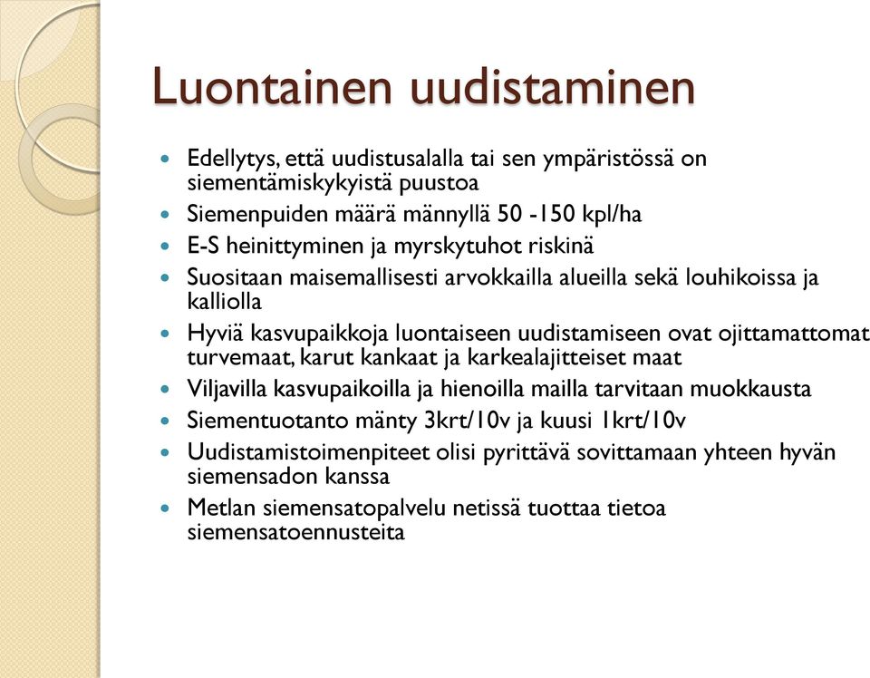 ovat ojittamattomat turvemaat, karut kankaat ja karkealajitteiset maat Viljavilla kasvupaikoilla ja hienoilla mailla tarvitaan muokkausta Siementuotanto mänty