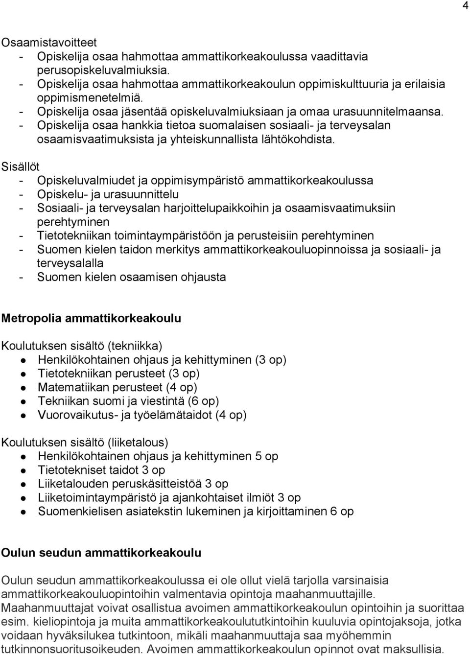 - Opiskelija osaa hankkia tietoa suomalaisen sosiaali- ja terveysalan osaamisvaatimuksista ja yhteiskunnallista lähtökohdista.