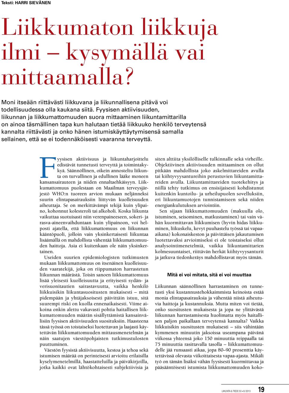 hänen istumiskäyttäytymisensä samalla sellainen, että se ei todennäköisesti vaaranna terveyttä. Fyysisen aktiivisuus ja liikuntaharjoittelu edistävät tunnetusti terveyttä ja toimintakykyä.