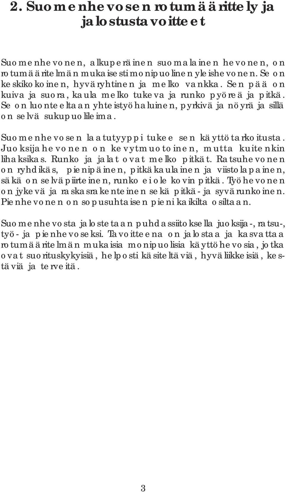 Se on luonteeltaan yhteistyöhaluinen, pyrkivä ja nöyrä ja sillä on selvä sukupuolileima. Suomenhevosen laatutyyppi tukee sen käyttötarkoitusta.