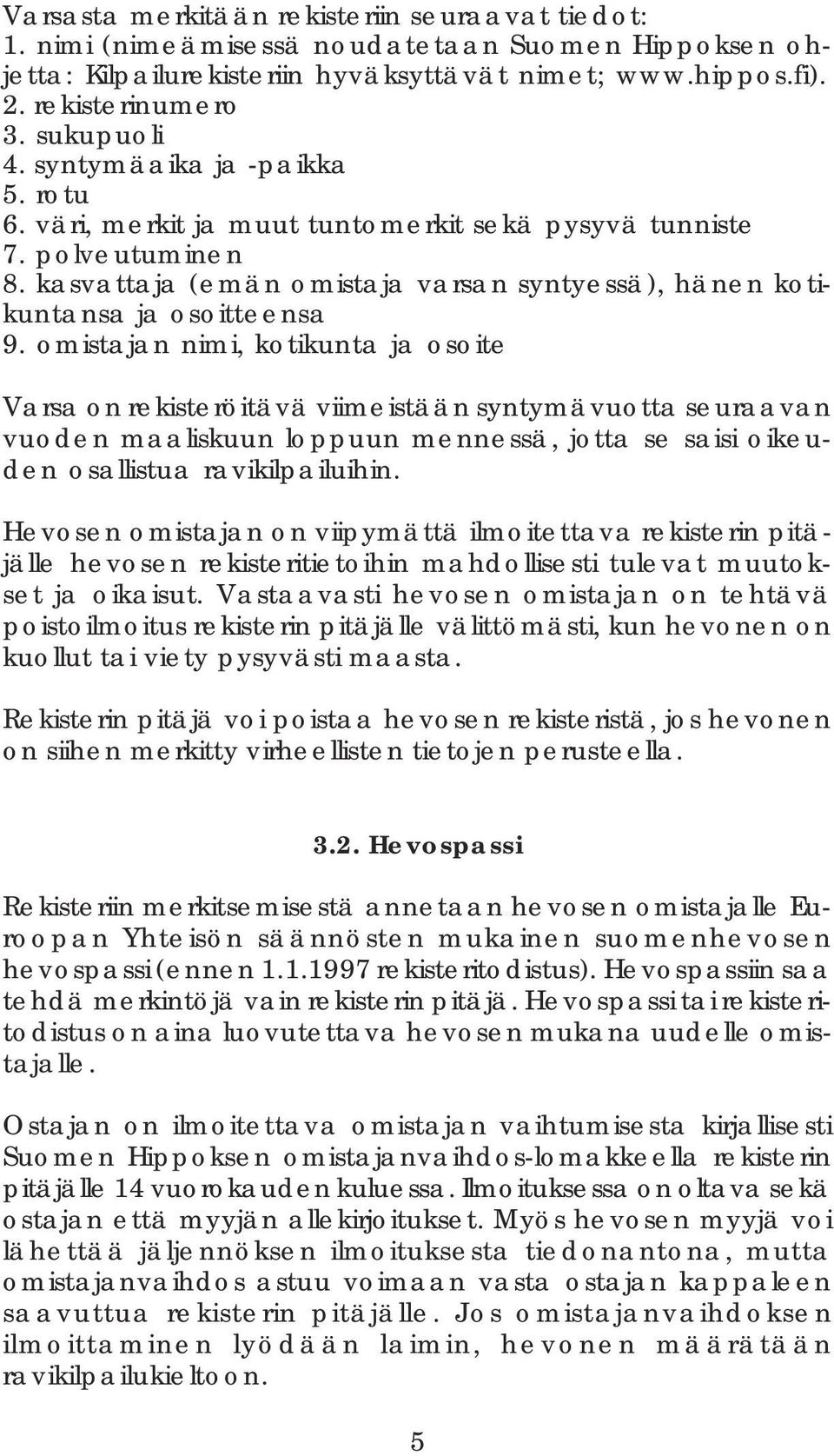 omistajan nimi, kotikunta ja osoite Varsa on rekisteröitävä viimeistään syntymävuotta seuraavan vuoden maaliskuun loppuun mennessä, jotta se saisi oikeuden osallistua ravikilpailuihin.