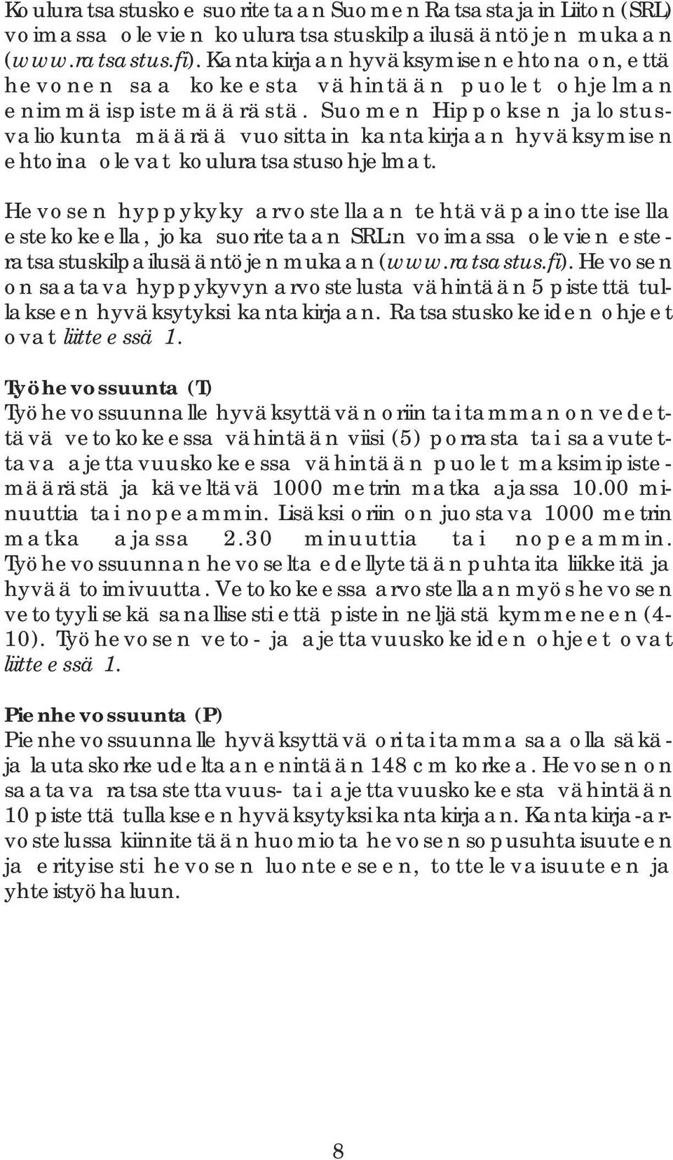 Suomen Hippoksen jalostusvaliokunta määrää vuosittain kantakirjaan hyväksymisen ehtoina olevat kouluratsastusohjelmat.