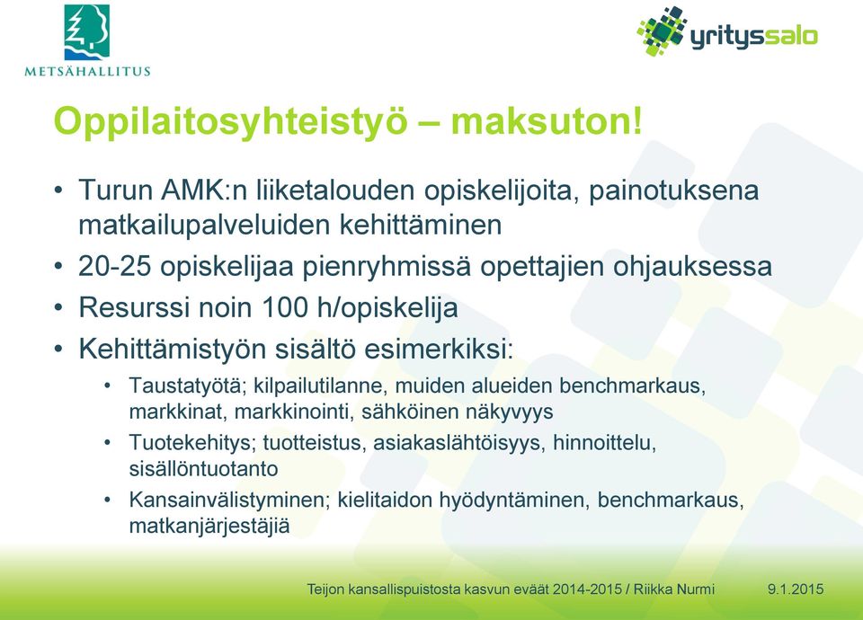 opettajien ohjauksessa Resurssi noin 100 h/opiskelija Kehittämistyön sisältö esimerkiksi: Taustatyötä; kilpailutilanne,