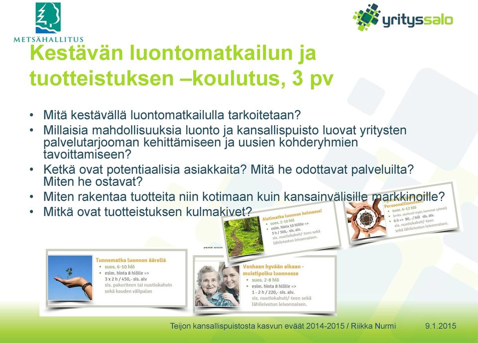 kohderyhmien tavoittamiseen? Ketkä ovat potentiaalisia asiakkaita? Mitä he odottavat palveluilta?